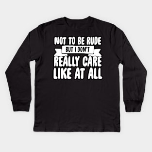 Not to be rude but I don't really care like at all Kids Long Sleeve T-Shirt